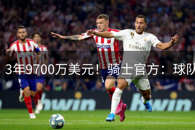3年9700万美元！骑士官方：球队已与哈登续签一份多年期合同